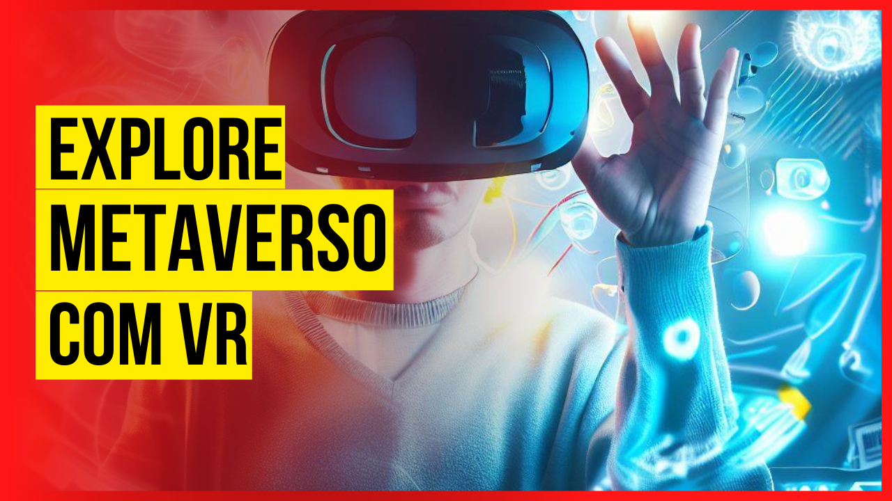 Explore o Metaverso com Realidade Virtual