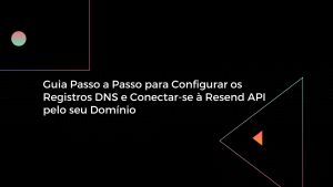 Guia Passo a Passo para Configurar os Registros DNS e Conectar-se à Resend API pelo seu Domínio